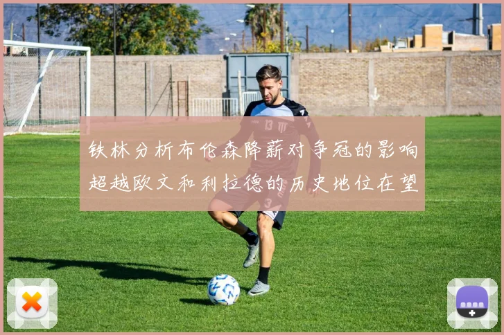铁林分析布伦森降薪对争冠的影响超越欧文和利拉德的历史地位在望